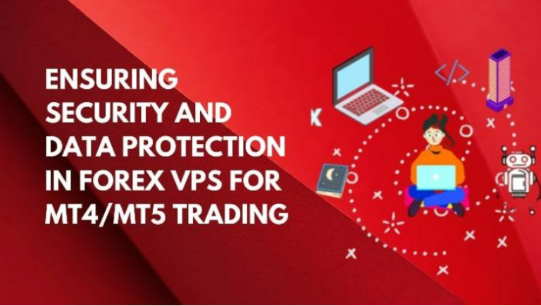 Ensuring Security and Data Protection in Forex VPS for MT4/MT5 Trading